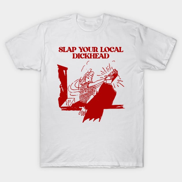 Slap your local dickhead! T-Shirt by Vortexspace